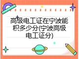 高级电工证在宁波能积多少分(宁波高级电工证分)