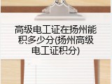 高级电工证在扬州能积多少分(扬州高级电工证积分)