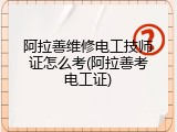 阿拉善维修电工技师证怎么考(阿拉善考电工证)