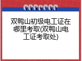 双鸭山初级电工证在哪里考取(双鸭山电工证考取处)