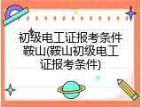 初级电工证报考条件鞍山(鞍山初级电工证报考条件)