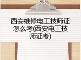 西安维修电工技师证怎么考(西安电工技师证考)