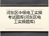河东区中级电工实操考试题库(河东区电工实操题库)