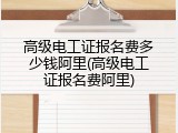 高级电工证报名费多少钱阿里(高级电工证报名费阿里)