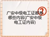 广安中级电工证都考哪些内容(广安中级电工证内容)