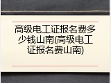 高级电工证报名费多少钱山南(高级电工证报名费山南)