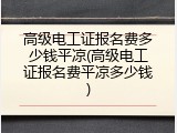 高级电工证报名费多少钱平凉(高级电工证报名费平凉多少钱)
