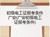 初级电工证报考条件广安(广安初级电工证报考条件)