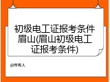 初级电工证报考条件眉山(眉山初级电工证报考条件)
