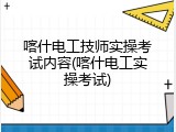 喀什电工技师实操考试内容(喀什电工实操考试)
