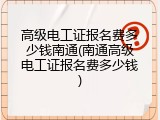 高级电工证报名费多少钱南通(南通高级电工证报名费多少钱)