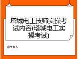 塔城电工技师实操考试内容(塔城电工实操考试)