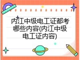 内江中级电工证都考哪些内容(内江中级电工证内容)