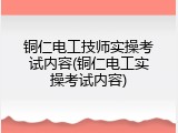 铜仁电工技师实操考试内容(铜仁电工实操考试内容)
