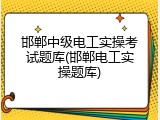 邯郸中级电工实操考试题库(邯郸电工实操题库)