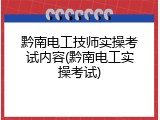 黔南电工技师实操考试内容(黔南电工实操考试)
