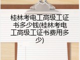 桂林考电工高级工证书多少钱(桂林考电工高级工证书费用多少)