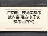 淮安电工技师实操考试内容(淮安电工实操考试内容)