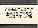 广州考电工高级工证书多少钱(广州考电工高级工证书费用)