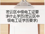 密云区中级电工证要求什么学历(密云区中级电工证学历要求)