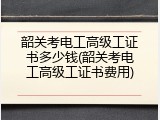 韶关考电工高级工证书多少钱(韶关考电工高级工证书费用)