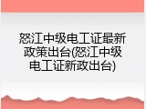 怒江中级电工证最新政策出台(怒江中级电工证新政出台)