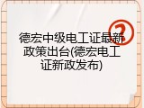 德宏中级电工证最新政策出台(德宏电工证新政发布)