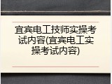 宜宾电工技师实操考试内容(宜宾电工实操考试内容)