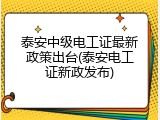 泰安中级电工证最新政策出台(泰安电工证新政发布)