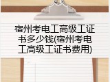 宿州考电工高级工证书多少钱(宿州考电工高级工证书费用)