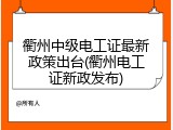衢州中级电工证最新政策出台(衢州电工证新政发布)