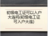 初级电工证可以入户大连吗(初级电工证可入户大连)