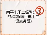 南平电工二级鉴定实务样题(南平电工二级实务题)