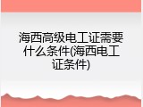 海西高级电工证需要什么条件(海西电工证条件)