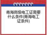 青海高级电工证需要什么条件(青海电工证条件)
