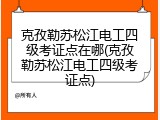 克孜勒苏松江电工四级考证点在哪(克孜勒苏松江电工四级考证点)