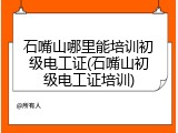 石嘴山哪里能培训初级电工证(石嘴山初级电工证培训)