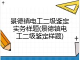 景德镇电工二级鉴定实务样题(景德镇电工二级鉴定样题)