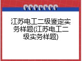 江苏电工二级鉴定实务样题(江苏电工二级实务样题)