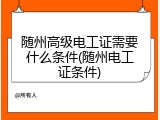 随州高级电工证需要什么条件(随州电工证条件)