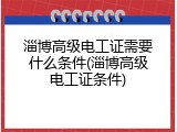 淄博高级电工证需要什么条件(淄博高级电工证条件)