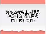 河东区考电工技师条件是什么(河东区考电工技师条件)