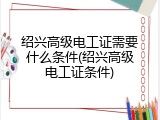 绍兴高级电工证需要什么条件(绍兴高级电工证条件)