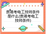贵港考电工技师条件是什么(贵港考电工技师条件)