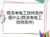 商洛考电工技师条件是什么(商洛考电工技师条件)
