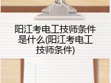阳江考电工技师条件是什么(阳江考电工技师条件)