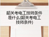 韶关考电工技师条件是什么(韶关考电工技师条件)