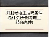 开封考电工技师条件是什么(开封考电工技师条件)