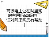 高级电工证在阿里购房有用吗(高级电工证对阿里购房有帮助)