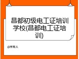 昌都初级电工证培训学校(昌都电工证培训)
